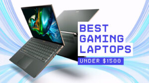 TOP PICKS FOR AFFORDABLE BEST GAMING LAPTOPS UNDER 1500 DOLLARS