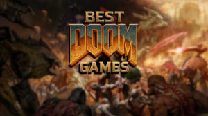 Best Doom Games: Greatest Hellraisers Ranked