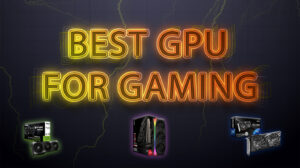 Best GPUs for Gaming: Power, Performance, and Value