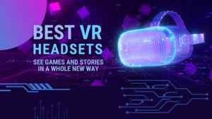 Best VR Headsets: For Gaming, Creativity and More