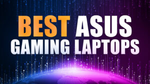 Best ASUS Gaming Laptops: Next-Gen Performance