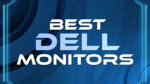 Best Dell Monitors for Work, Play & Everything in Between