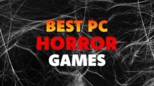 Best PC Horror Games for Real Scares