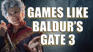 Games Like Baldur’s Gate 3 to Play