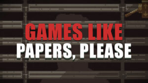 Bleak and Tense Games Like Papers, Please To Try