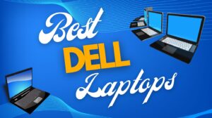 Best Dell Laptops to Suit Your Every Need