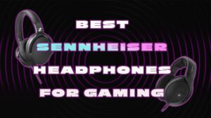 Best Sennheiser Headphones for Gaming