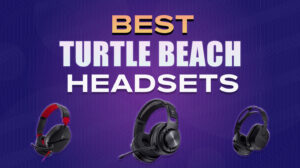 Best Turtle Beach Headsets Explained: What Makes Them Great