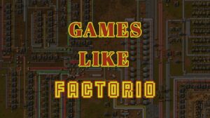 Games Like Factorio: Craft, Build, and Automize
