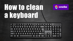 How to Clean a Keyboard Without Ruining It - Eneba