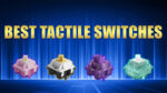 7 Best Tactile Switches Top Picks For Gaming In 2026 Best Tactile Switches 150x84 