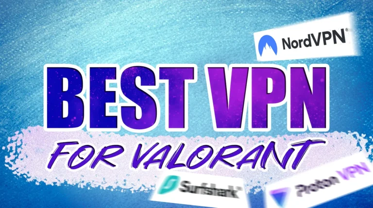 Best VPN for Valorant: 6 Picks I’d Recommend to Any Ranked Player in 2026