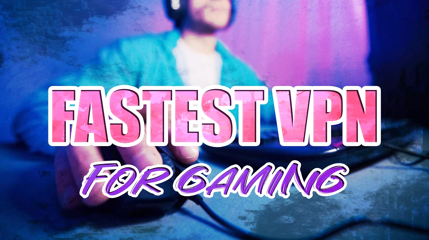 Fastest VPN For Gaming In 2026 My 6 Fastest Picks Ranked Fastest Vpn For Gaming.webp